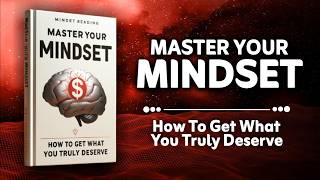 Master Your Mindset  How to Get What You Truly Deserve Audiobook [upl. by Chaudoin]