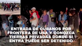 ENTRADA DE CUBANOS POR FRONTERA DE USA Y CONOZCA TIERRAS PRIVADAS DONDE SI ENTRA PUEDE SER DETENIDO [upl. by Ahtekahs]