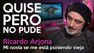 Músico analiza y reacciona a RICARDO ARJONA  Mi novia se me está poniendo vieja [upl. by Tnayrb]