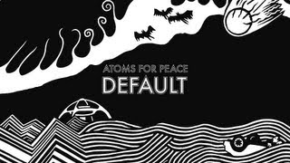 Atoms For Peace  Default [upl. by Annyahs423]