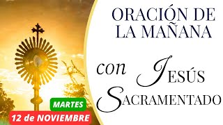 ☀️Oración de la Mañana⏰ HOY MARTES 12 de NOVIEMBRE con JESÚS SACRAMENTADO HORA SANTA BREVE [upl. by Enidlarej230]