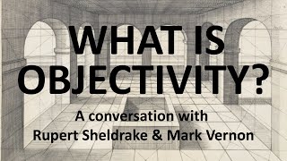 What is objectivity A conversation with Rupert Sheldrake amp Mark Vernon [upl. by Gnues]