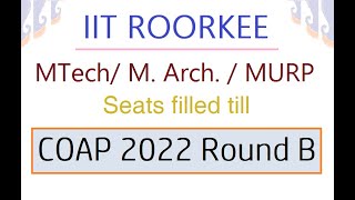 IIT Roorkee MTech  M Arch  MURP 2022 Seats filled till COAP 2022 Round B  All MTech branches [upl. by Anorahs55]