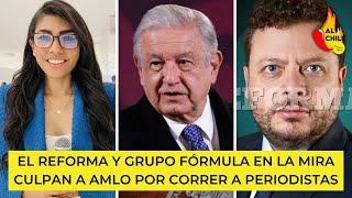 Corren a periodistas del Reforma y Grupo Fórmula acusan a AMLO de Censura [upl. by Ekez]