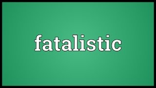 Fatalistic Meaning [upl. by Erdnuaed]