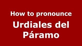 How to pronounce Urdiales del Páramo SpanishSpain  PronounceNamescom [upl. by Nicodemus]