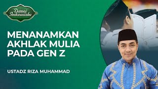 Cara Agar Para Gen Z Memiliki Akhlak Mulia  Ustadz Riza Muhammad  Damai Indonesiaku [upl. by Stephani920]