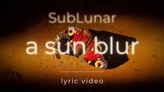 SubLunar  A Sun Blur Lyric Video [upl. by Hoffarth]