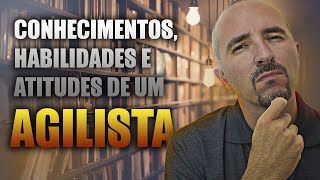 HABILIDADES E ATITUDES QUE UM AGILISTA DEVE TER [upl. by Teagan769]