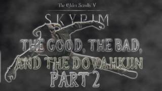 Skyrim The Good the Bad and the Dovahkiin Part 2 [upl. by Korns567]