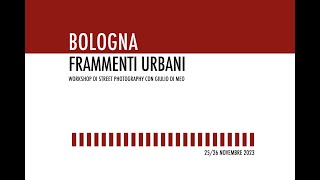 BOLOGNA FRAMMENTI URBANI  Workshop di Street Photography con Giulio di Meo [upl. by Eriuqs]