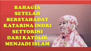 BAHAGIA SETELAH BERSYAHADAT KATARINA INDRI SETYORINI DARI KATOLIK MENJADI ISLAMmualafbaru [upl. by Garlanda]