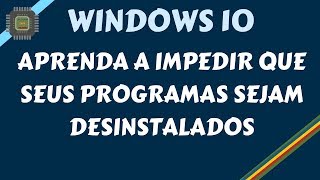 Windows 10  Aprenda a Impedir que Seus Programas Sejam Desinstalados [upl. by Amme]