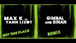 Max K vs Yann Lizot  Get this Place Gimbal amp Sinan Remix [upl. by Everard]