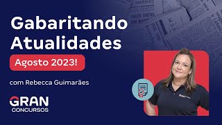 Gabaritando Atualidades Agosto 2023 [upl. by Eiuqnimod]