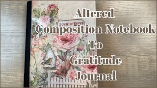 ALTERED COMPOSITION NOTEBOOK TO GRATITUDE JOURNAL using STAMPERIA HOUSE OF ROSES PAPER [upl. by Ahsiemak377]