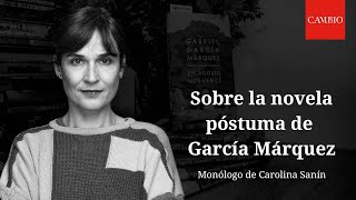 Sobre la novela póstuma de García Márquez por Carolina Sanín  CAMBIO [upl. by Orianna]