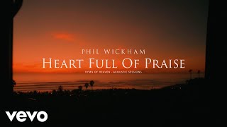 Phil Wickham  Heart Full Of Praise Acoustic Sessions Official Lyric Video [upl. by Ydnyl]