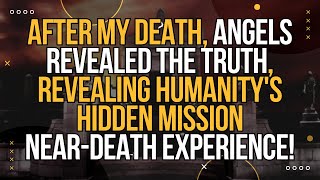 NDE After My Death Angels Revealed the Truth Revealing Humanitys Hidden Mission [upl. by Remark]