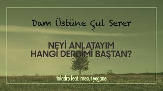 Taladro  Dam Üstüne Çul Serer  ft Mesut Yegane [upl. by Toddie]