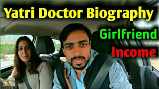 Yatri Doctor Biography Girlfriend  Income 21 Countries Travelling [upl. by Ytsanyd]