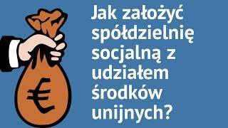 Jak założyć spółdzielnię socjalną z udziałem dotacji unijnej [upl. by Nosraep]