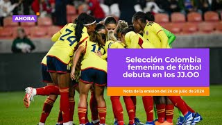 Selección Colombia femenina de fútbol debuta en los JJOO  Deportes [upl. by Acey]