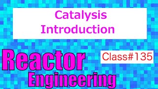 Introduction to Catalysis and Catalysts  Reactor Engineering  Class 135 [upl. by Cloots886]