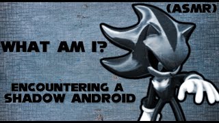 quotWhat Am I  You Encounter A Shadow Androidquot ASMR Sonic The Hedgehog RP POV [upl. by Cirdnek]