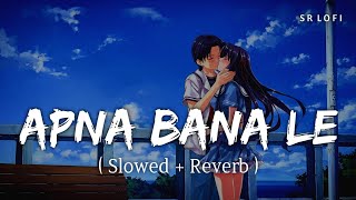 Apna Bana Le  Lofi Slowed  Reverb  Arijit Singh SachinJigar  SR Lofi [upl. by Lynch514]