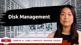 CompTIA A Core 2 2201102  Disk Management  Exam Objective 13  Course Training Video [upl. by Blunt514]