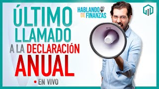 ÚLTIMO LLAMADO A LA DECLARACIÓN ANUAL  HABLANDO DE FINANZAS [upl. by Ojoj]