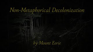 NonMetaphorical Decolonization by Mount Eerie official video [upl. by Arman]