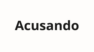 How to pronounce Acusando [upl. by Akirahc]