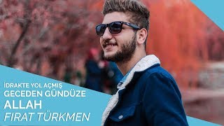 Fırat Türkmen  İdrakte Yol Açmış Geceden Gündüze Allah 🌺 [upl. by Noswad]