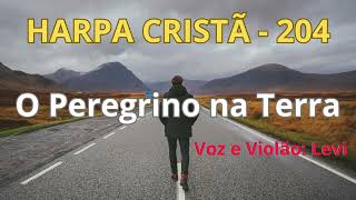 Harpa Cristã  204  O Peregrino na Terra  Levi  com letra [upl. by Lleznol113]