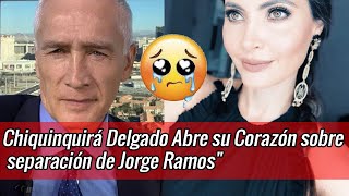 Chiquinquirá Delgado Rompe el Silencio y Abre su Corazón sobre separación con Jorge Ramos [upl. by Ilera]