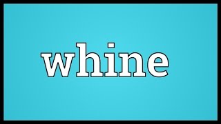 Whine Meaning [upl. by Rafter614]