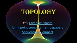 59 Topology  Compact Spaces  Limit point compact metric space is Sequentially compact [upl. by Kcolttam949]