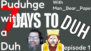 7 Days to Duh with manbearpope  Episode 1 [upl. by Drawde]