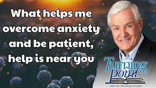 What helps me overcome anxiety and be patient help is near you  Dr David Jeremiah [upl. by Nowahs]