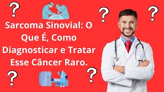 Sarcoma Sinovial O Que É Como Diagnosticar e Tratar Esse Câncer Raro [upl. by Maxantia706]