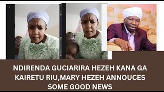 NDIRENDA GUCIARIRA HEZEH NDUNGU KANA GA KAIRETU RIUMARY HEZEH ANNOUCES SOME GOOD NEWS [upl. by Marashio437]