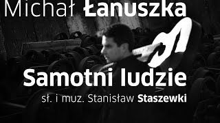 Michał Łanuszka  Samotni ludzie Stanisław Staszewski [upl. by Zzaj939]