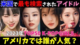 【2023年】アメリカで最も検索されたKPOPヨジャアイドルTOP50を発表！今の米国人気がわかる！【BLACKPIK TWICE IVE LE SSERAFIM NewJeans aespa】 [upl. by Greggory]