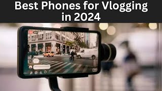 Best Phones for Vlogging in 2024 From Premium to Budget [upl. by Imeon484]