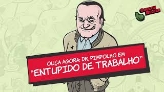 Doutor Pimpolho  Entupido de Trabalho [upl. by Sayed]