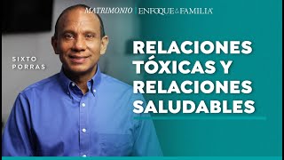 Relaciones tóxicas y relaciones saludables ¿en cuál estamos  Sixto Porras [upl. by Marve]