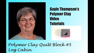 Polymer Clay Quilt Block 5  Log Cabin  by Gayle Thompson [upl. by Vance]