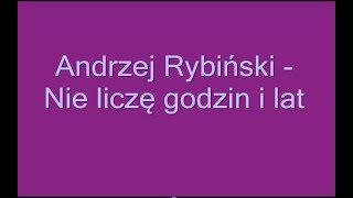 Andrzej Rybiński  Nie liczę godzin i lat  tekst [upl. by Eustasius57]